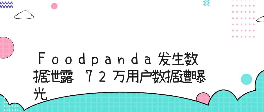Foodpanda发生数据泄露 72万用户数据遭曝光
